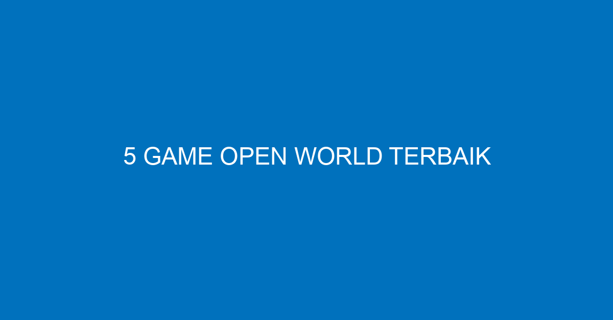 5 Game Open World Terbaik