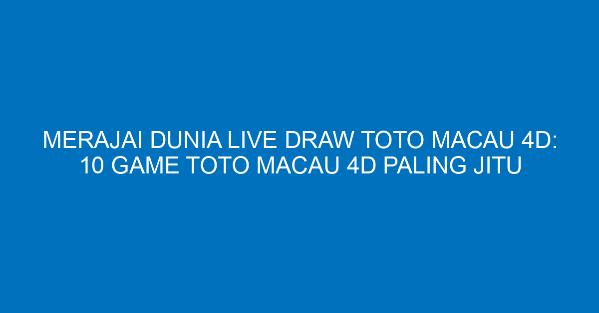 Merajai Dunia Live Draw Toto Macau 4D: 10 Game Toto Macau 4D Paling Jitu